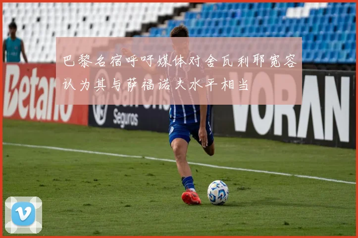 巴黎名宿呼吁媒体对舍瓦利耶宽容认为其与萨福诺夫水平相当