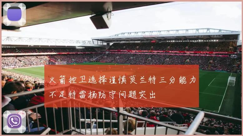 火箭控卫选择谨慎莫兰特三分能力不足特雷杨防守问题突出