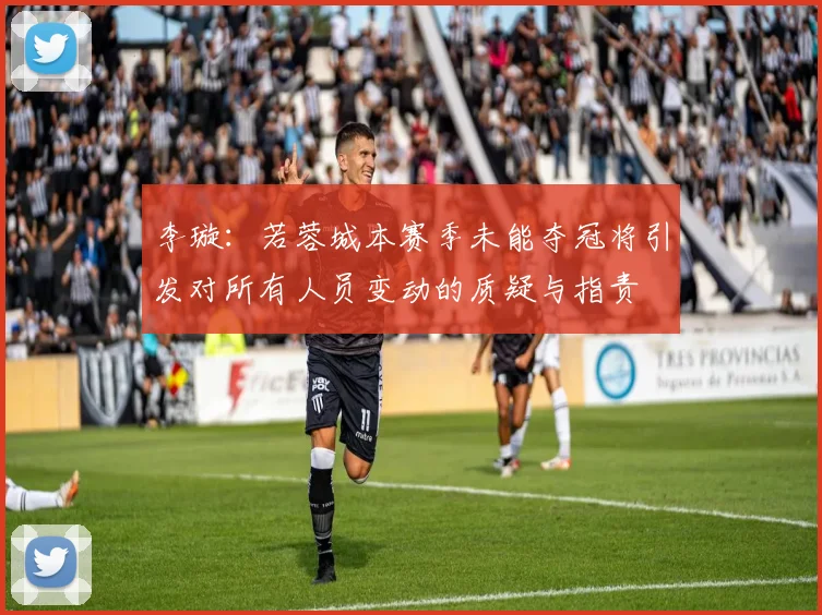 李璇：若蓉城本赛季未能夺冠将引发对所有人员变动的质疑与指责