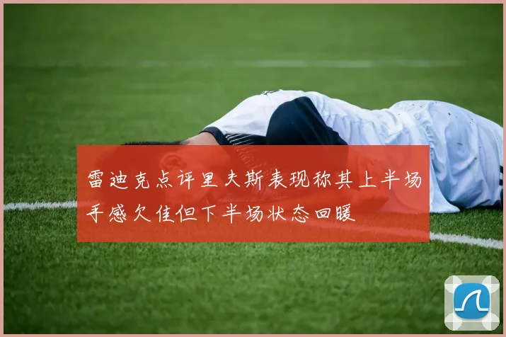 雷迪克点评里夫斯表现称其上半场手感欠佳但下半场状态回暖